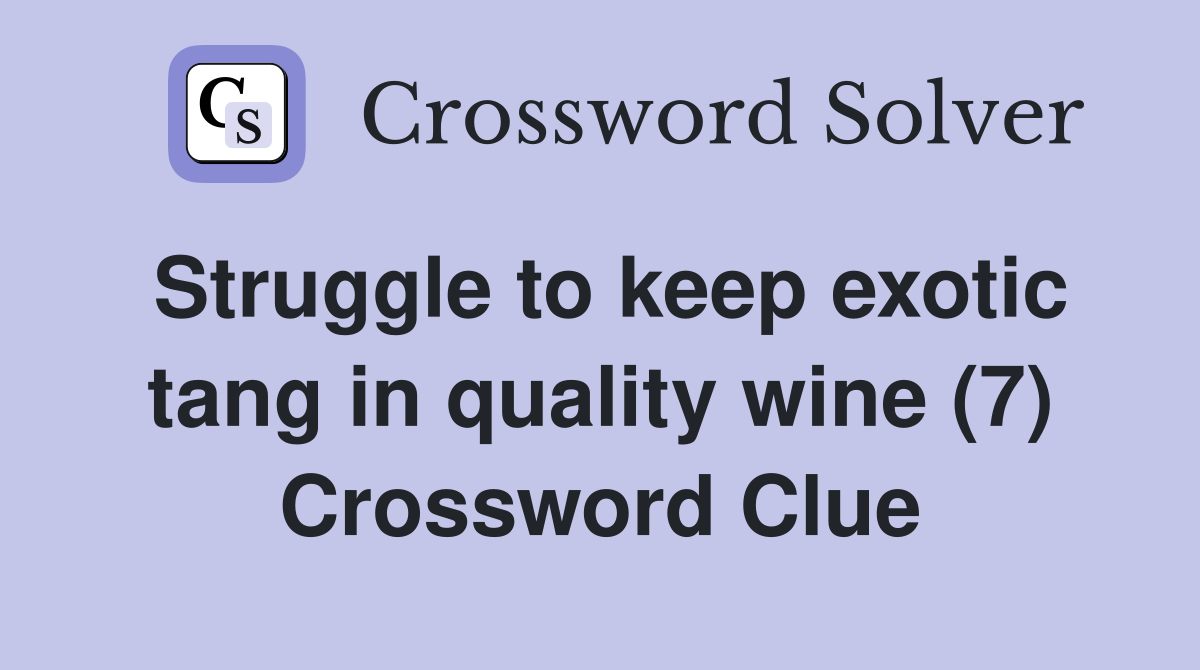 Struggle to keep exotic tang in quality wine (7) Crossword Clue